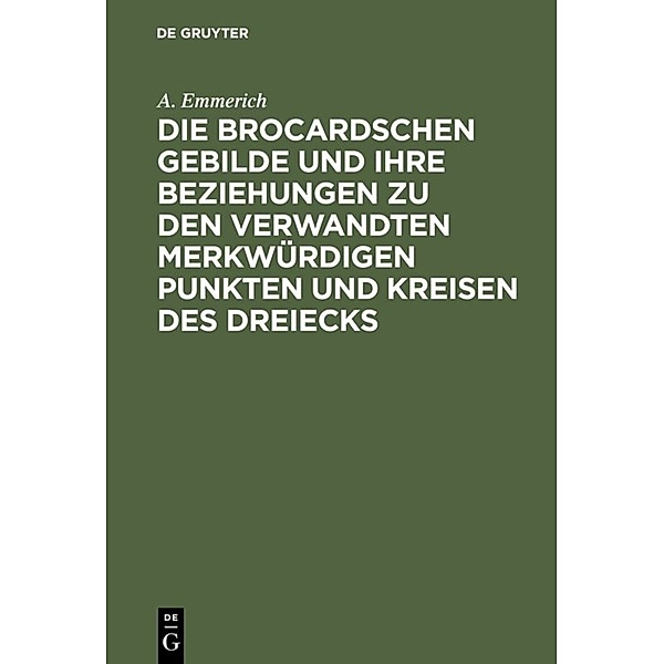 Die Brocardschen Gebilde und ihre Beziehungen zu den verwandten merkwürdigen Punkten und Kreisen des Dreiecks, A. Emmerich