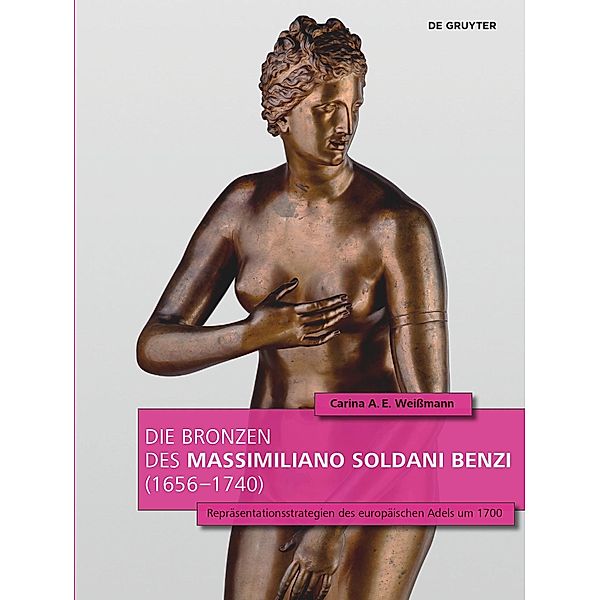 Die Bronzen des Massimiliano Soldani Benzi (1656-1740), Carina A. E. Weissmann