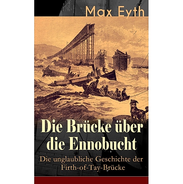 Die Brücke über die Ennobucht: Die unglaubliche Geschichte der Firth-of-Tay-Brücke, Max Eyth