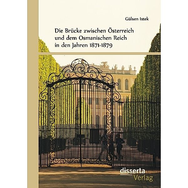 Die Brücke zwischen Österreich und dem Osmanischen Reich in den Jahren 1871-1879, Gülsen Istek