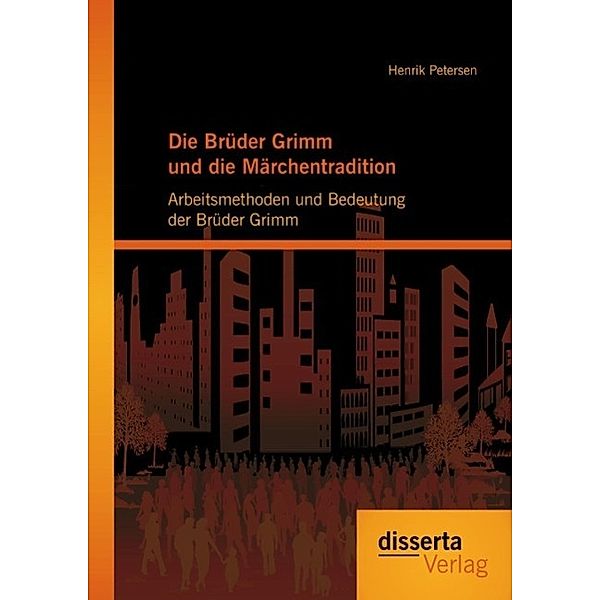 Die Brüder Grimm und die Märchentradition: Arbeitsmethoden und Bedeutung der Brüder Grimm, Henrik Petersen