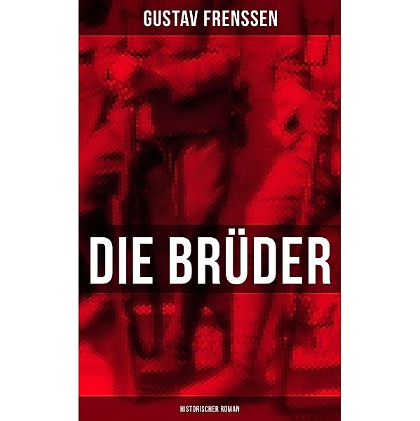 Die Brüder: Historischer Roman, Gustav Frenssen