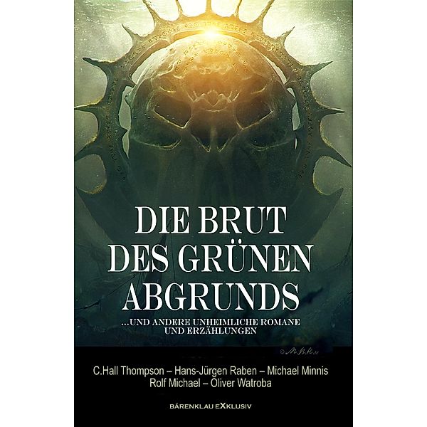 Die Brut des Grünen Abgrunds - Fünf unheimliche Romane und Erzählungen, Hans-Jürgen Raben, Michael Minnis, C. Hall Thompson, Rolf Michael, Olivier Watroba