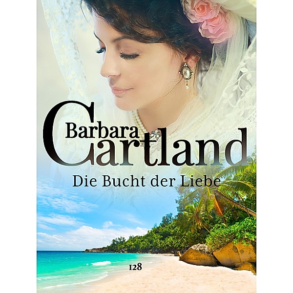 Die Bucht der Liebe / Die zeitlose Romansammlung von Barbara Cartland Bd.128, Barbara Cartland