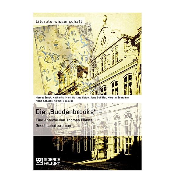 Die Buddenbrooks - Eine Analyse von Thomas Manns Gesellschaftsroman, Bettina Nolde, Kerstin Schramm, Mario Schüler, Katharina Marr, Marcel Ernst, Jana Schäfer, Nikolai Sokoliuk