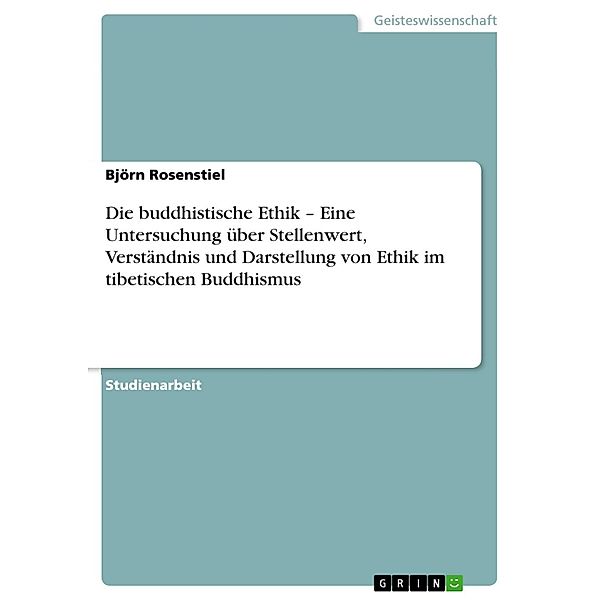 Die buddhistische Ethik - Eine Untersuchung über Stellenwert, Verständnis und Darstellung von Ethik im tibetischen Buddhismus, Björn Rosenstiel