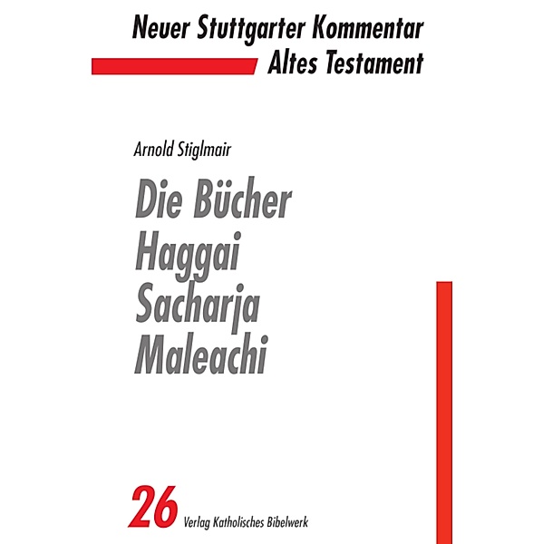 Die Bücher Haggai, Sacharja, Maleachi - E-Book / Neuer Stuttgarter Kommentar - Altes Testament Bd.26, Arnold Stiglmair