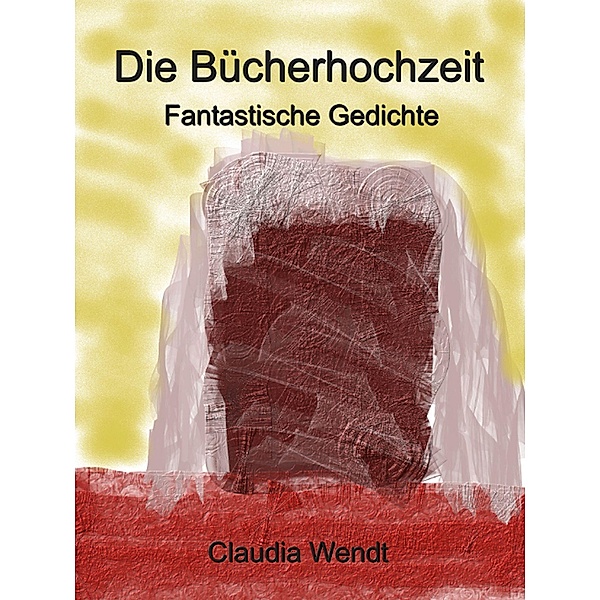Die Bücherhochzeit / Gedichtwelten Bd.20, Claudia Wendt