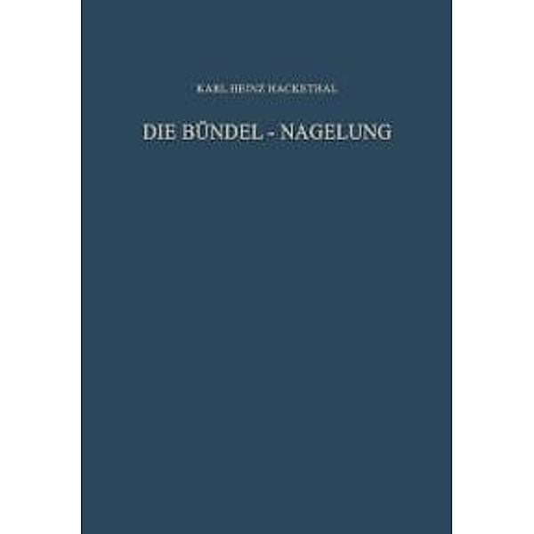 Die Bündel-Nagelung. Experimentelle und Klinische Studie über eine Neuartige Methode der Markraum-Schienung Langer Röhrenknochen, Karl Heinz Hackethal