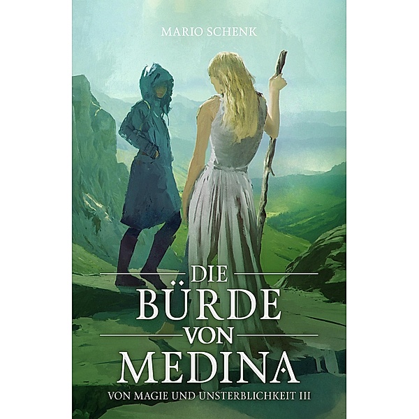 Die Bürde von Medina / Von Magie und Unsterblichkeit Bd.3, Mario Schenk