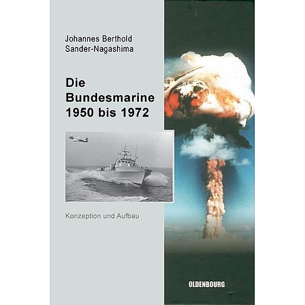Die Bundesmarine 1955 bis 1972 / Sicherheitspolitik und Streitkräfte der Bundesrepublik Deutschland Bd.4, Johannes Berthold Sander-Nagashima