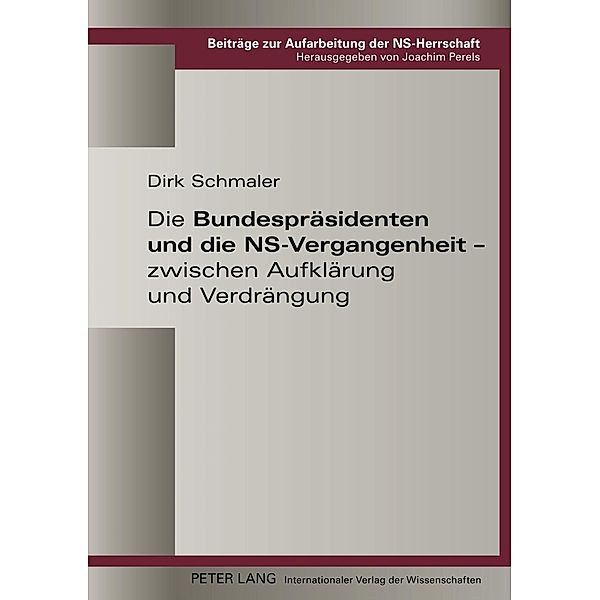 Die Bundespraesidenten und die NS-Vergangenheit - zwischen Aufklaerung und Verdraengung, Dirk Schmaler