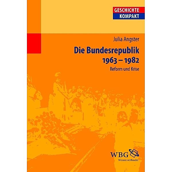 Die Bundesrepublik Deutschland 1963-1982 / Geschichte kompakt, Julia Angster