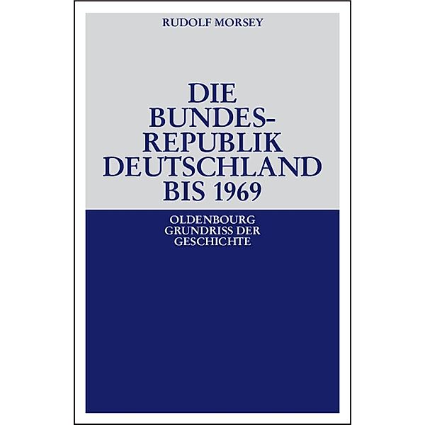Die Bundesrepublik Deutschland / Oldenbourg Grundriss der Geschichte Bd.19, Rudolf Morsey