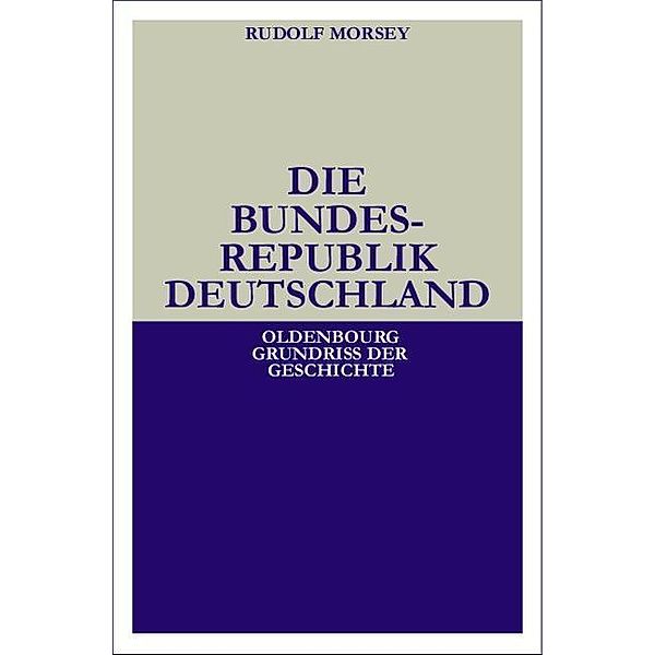 Die Bundesrepublik Deutschland / Oldenbourg Grundriss der Geschichte Bd.19, Rudolf Morsey