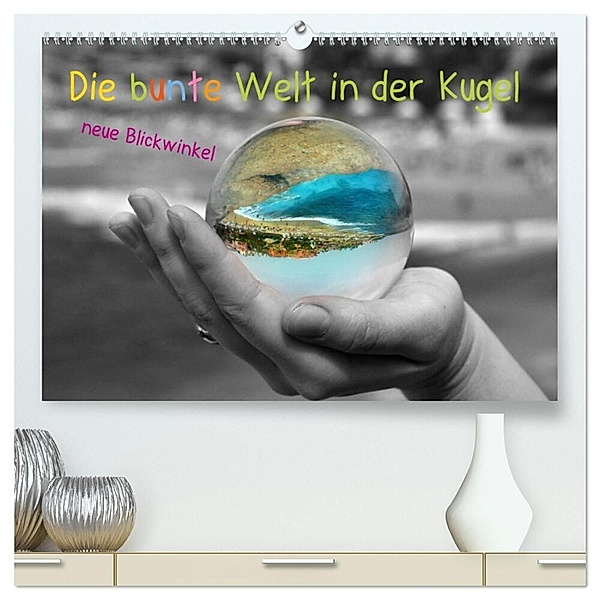 Die bunte Welt in der Kugel - neue Blickwinkel (hochwertiger Premium Wandkalender 2024 DIN A2 quer), Kunstdruck in Hochglanz, Ilona Stark-Hahn