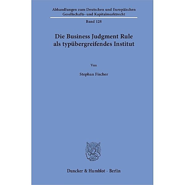 Die Business Judgment Rule als typübergreifendes Institut., Stephan Fischer