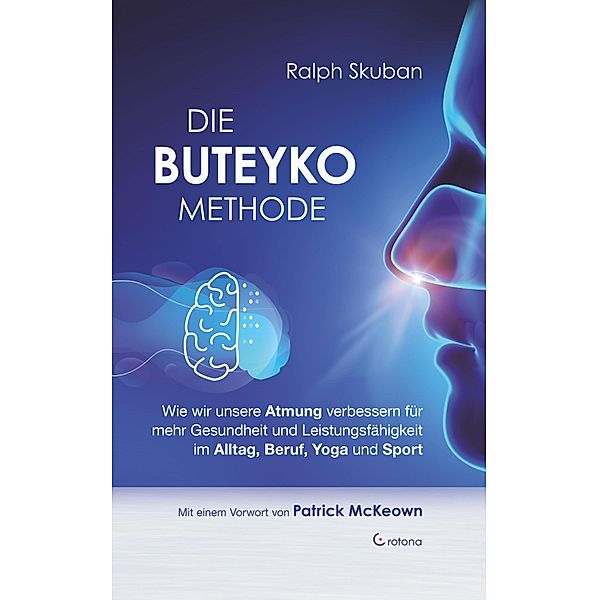 Die Buteyko-Methode: Wie wir unsere Atmung verbessern für mehr Gesundheit und Leistungsfähigkeit im Alltag, Beruf, Yoga und Sport, Ralph Skuban