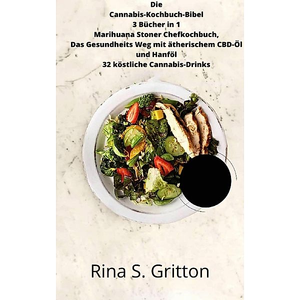 Die Cannabis-Kochbuch-Bibel 3 Bücher in 1 Marihuana Stoner Chefkochbuch, Rina S. Gritton