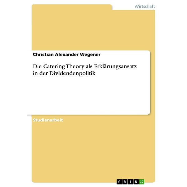 Die Catering Theory als Erklärungsansatz in der Dividendenpolitik, Christian Alexander Wegener