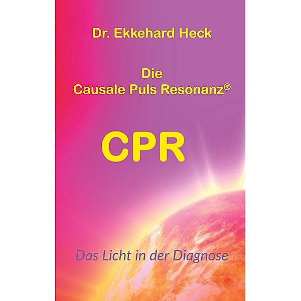 Die Causale Puls Resonanz® CPR, Ekkehard Heck