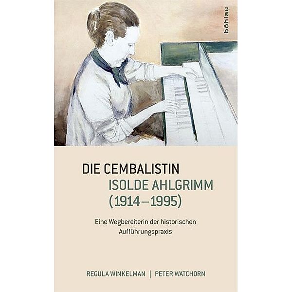 Die Cembalistin Isolde Ahlgrimm (1914-1995), Peter G. Watchorn, Regula Winkelman