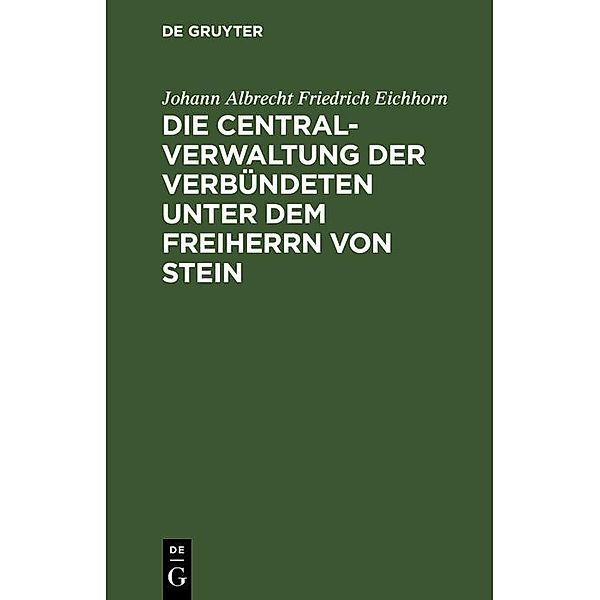Die Centralverwaltung der Verbündeten unter dem Freiherrn von Stein, Johann Albrecht Friedrich Eichhorn