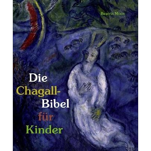 Die Chagall-Bibel für Kinder, Beatrix Moos, Ilsetraud Köninger