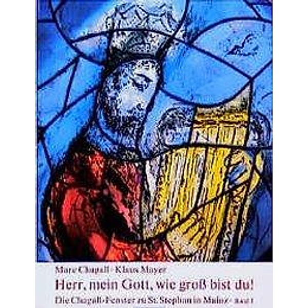 Die Chagall-Fenster zu Sankt Stephan in Mainz: Bd.3 Herr, mein Gott, wie gross bist Du!, Marc Chagall, Klaus Mayer