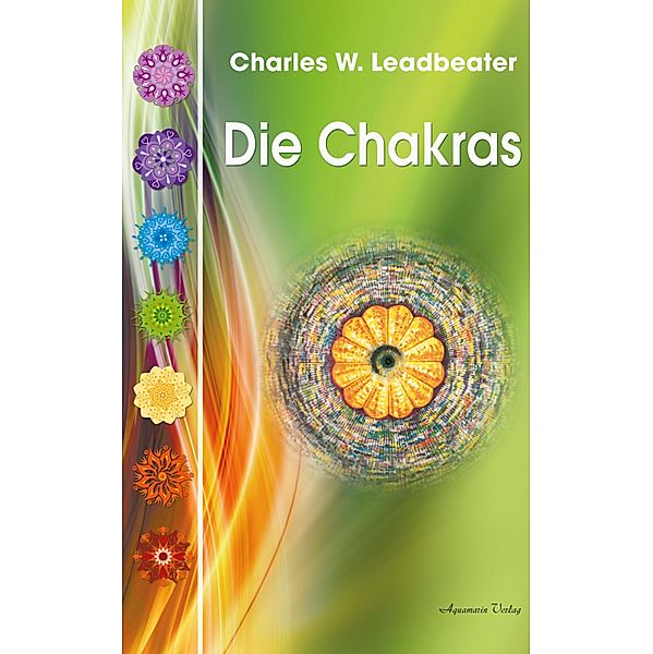 Die Chakras: Das Grundlagenwerk über die menschlichen Energiezentren, Charles W. Leadbeater