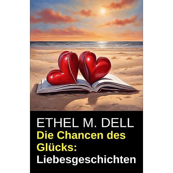 Die Chancen des Glücks: Liebesgeschichten, Ethel M. Dell