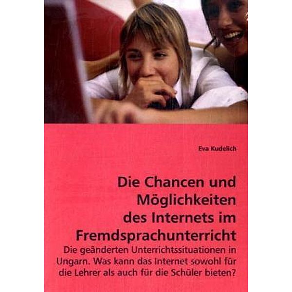 Die Chancen und Möglichkeiten des Internets im Fremdsprachunterricht, Eva Kudelich