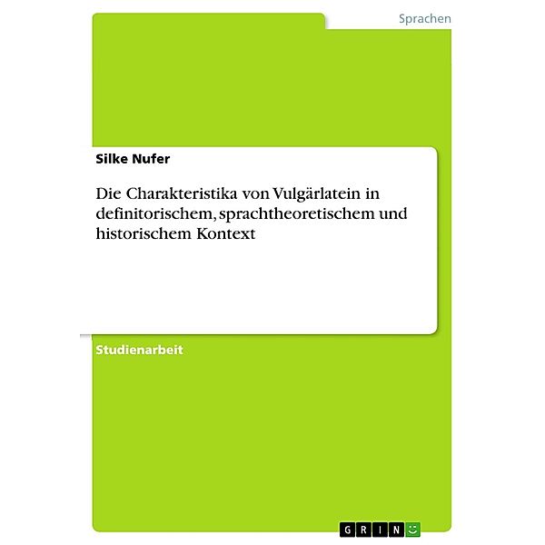 Die Charakteristika von Vulgärlatein in definitorischem, sprachtheoretischem und historischem Kontext, Silke Nufer