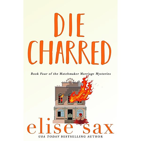 Die Charred (Matchmaker Marriage Mysteries, #4) / Matchmaker Marriage Mysteries, Elise Sax