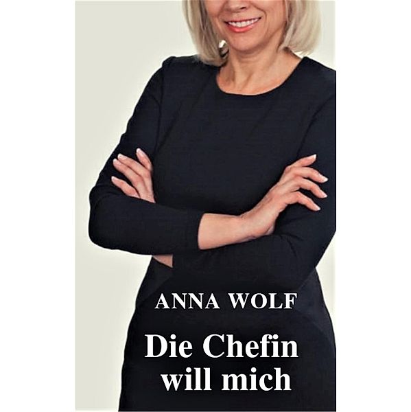 Die Chefin will mich, Anna Wolf