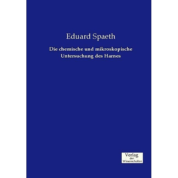 Die chemische und mikroskopische Untersuchung des Harnes, Eduard Spaeth