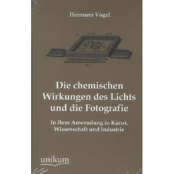 Die chemischen Wirkungen des Lichts und die Fotografie, Hermann Vogel