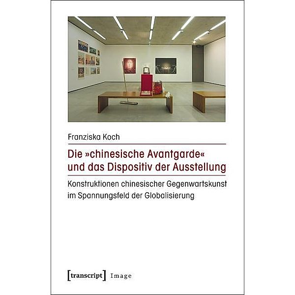 Die »chinesische Avantgarde« und das Dispositiv der Ausstellung / Image Bd.65, Franziska Koch