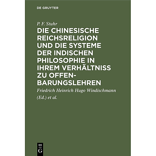 Die chinesische Reichsreligion und die Systeme der indischen Philosophie in ihrem Verhältniß zu Offenbarungslehren, P. F. Stuhr