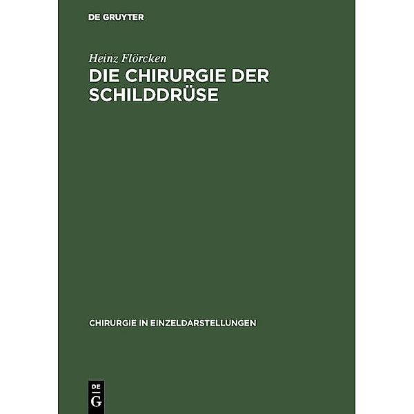 Die Chirurgie der Schilddrüse / Chirurgie in Einzeldarstellungen Bd.14, Heinz Flörcken