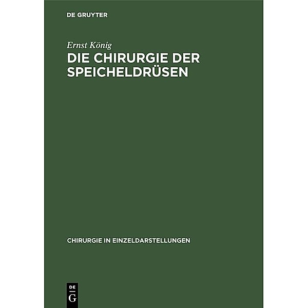 Die Chirurgie der Speicheldrüsen / Chirurgie in Einzeldarstellungen Bd.26, Ernst König