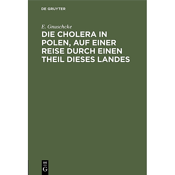 Die Cholera in Polen, auf einer Reise durch einen Theil dieses Landes, E. Gnuschcke