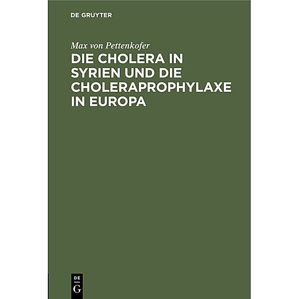 Die Cholera in Syrien und die Choleraprophylaxe in Europa, Max von Pettenkofer