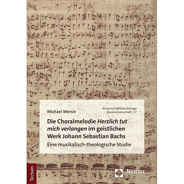 Die Choralmelodie Herzlich tut mich verlangen im geistlichen Werk Johann Sebastian Bachs / Wissenschaftliche Beiträge aus dem Tectum Verlag: Musikwissenschaft Bd.17, Michael Wersin