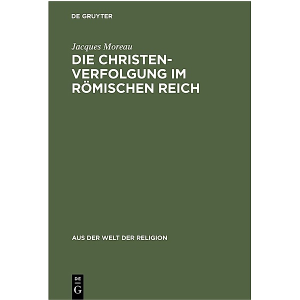 Die Christenverfolgung im Römischen Reich / Aus der Welt der Religion Bd.N.F. 2, Jacques Moreau