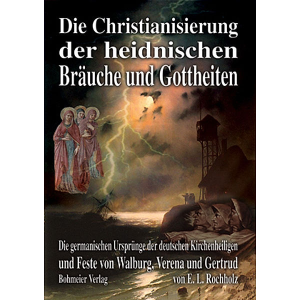 Die Christianisierung der heidnischen Bräuche und Gottheiten, Ernst Ludwig Rochholz