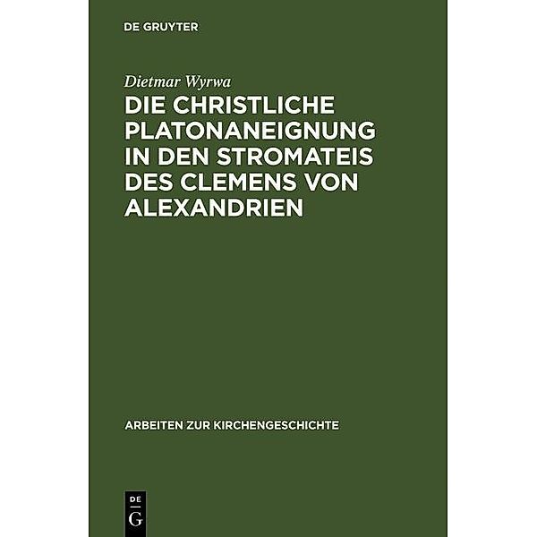 Die christliche Platonaneignung in den Stromateis des Clemens von Alexandrien / Arbeiten zur Kirchengeschichte Bd.53, Dietmar Wyrwa