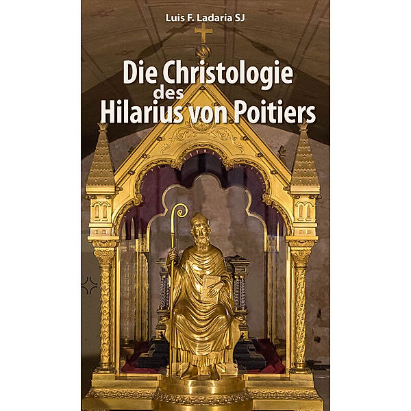 Die Christologie des Hilarius von Poitiers, Luis F. Ladaria