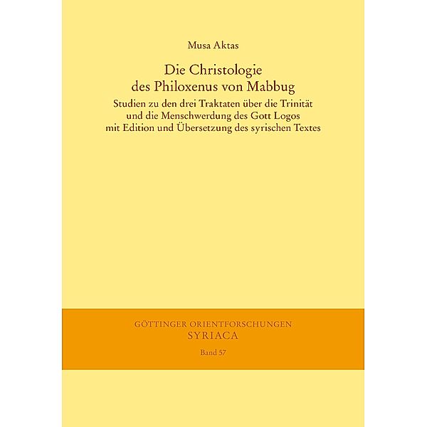 Die Christologie des Philoxenus von Mabbug / Göttinger Orientforschungen, I. Reihe: Syriaca Bd.57, Musa Aktas