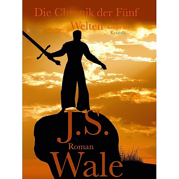 Die Chronik der Fünf Welten: Band 1 - Krieger des Kristalls / Die Chronik der fünf Welten, J. S. Wale, Julisch